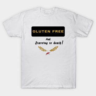 Gluten free and starving to death!! T-Shirt